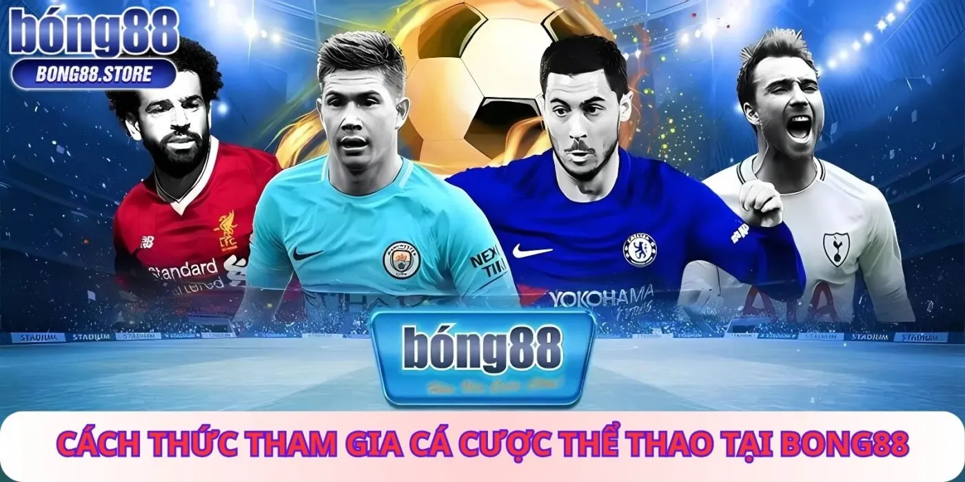 Cách Thức Tham Gia Cá Cược Thể Thao Tại BONG88
