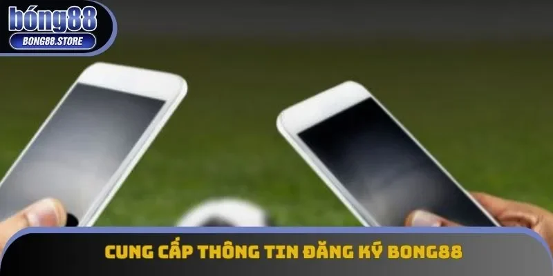 Cung cấp thông tin đăng ký Bong88 