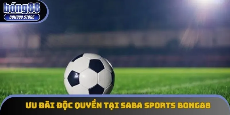 Ưu đãi độc quyền tại SABA SPORTS BONG88